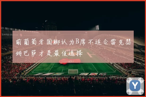 前葡萄牙国脚认为B席不适合雷克瑟姆巴萨才是最佳选择