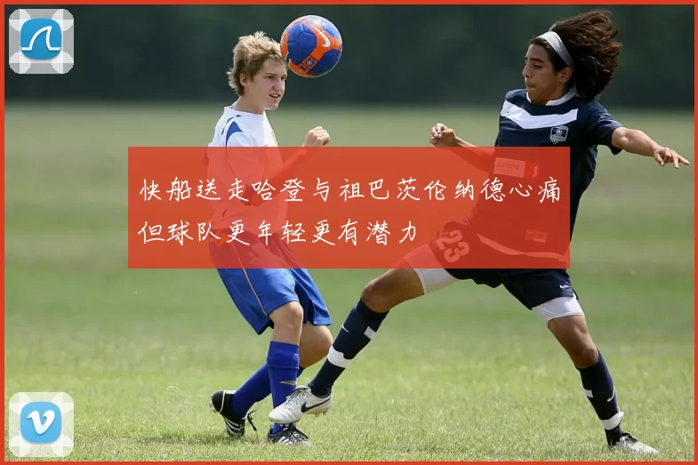 快船送走哈登与祖巴茨伦纳德心痛但球队更年轻更有潜力