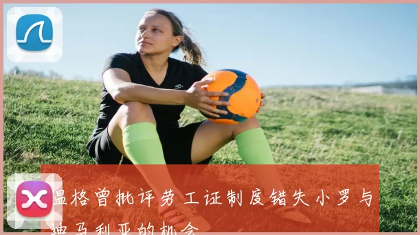 温格曾批评劳工证制度错失小罗与迪马利亚的机会